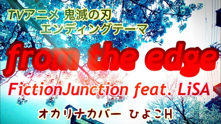 from the edge  TVアニメ  鬼滅の刃  エンディングテーマ  FictionJunction feat. LiSA   オカリナカバー ひよこH