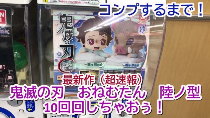 【鬼滅の刃】最新作おねむたんシリーズ　コンプするまでまわします!陸ノ型はアオイさんが初登場　今回は衝撃の結末です★